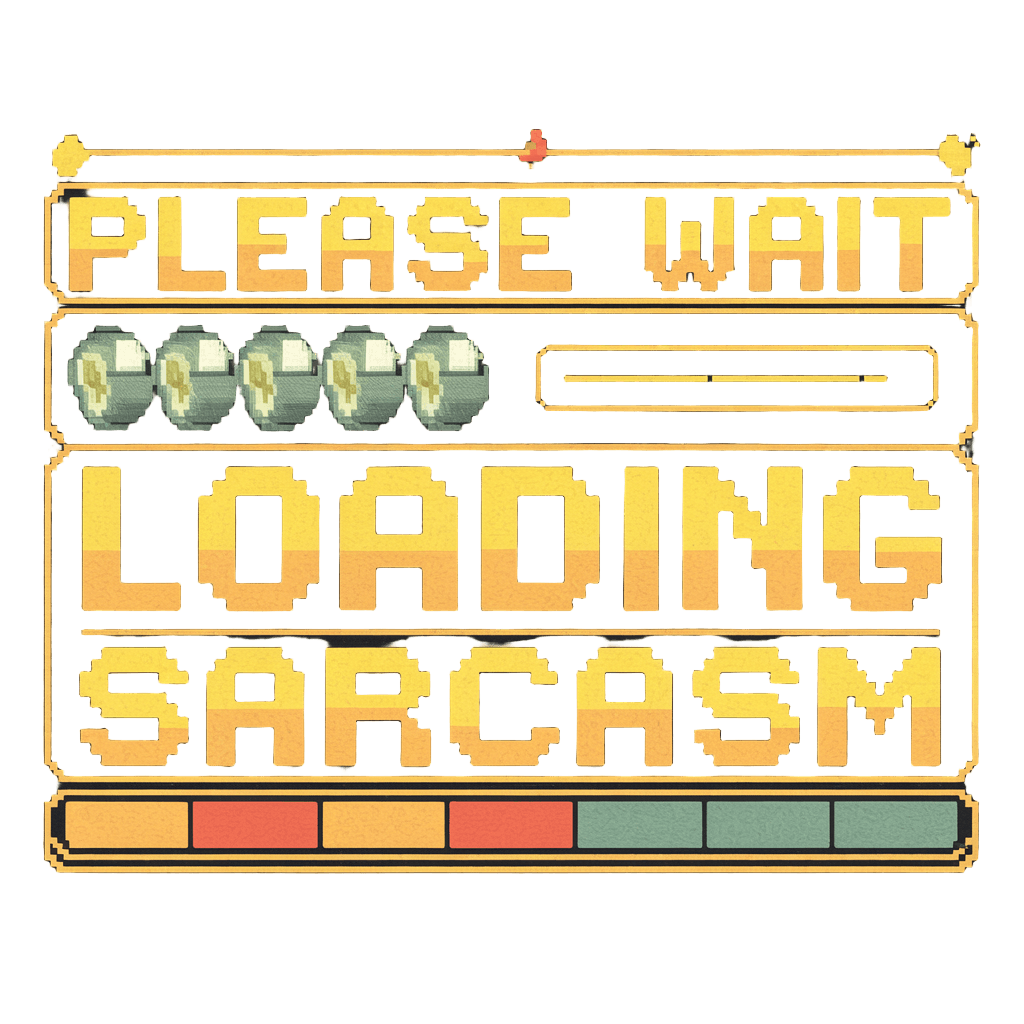 vintage loading screen style reading "PLEASE WAIT LOADING SARCASM" pixel art, gaming humor, on black background