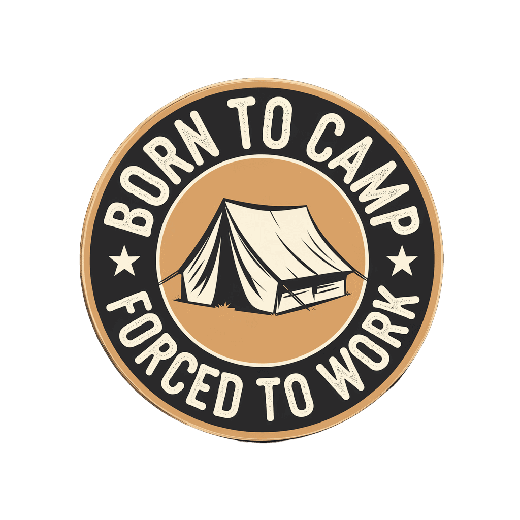 vintage badge reading "BORN TO CAMP FORCED TO WORK" with tent illustration, retro humor, on black background